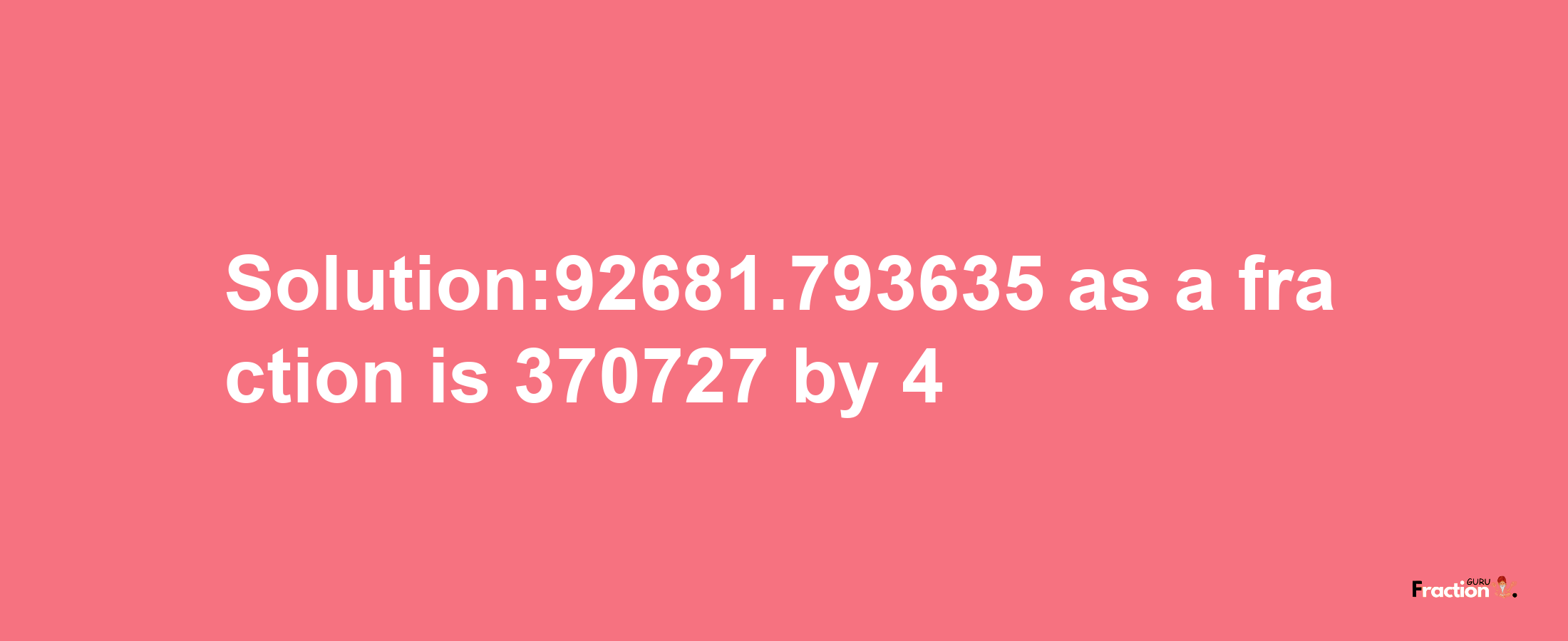 Solution:92681.793635 as a fraction is 370727/4