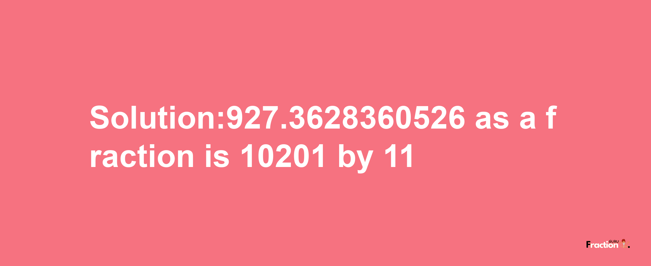 Solution:927.3628360526 as a fraction is 10201/11