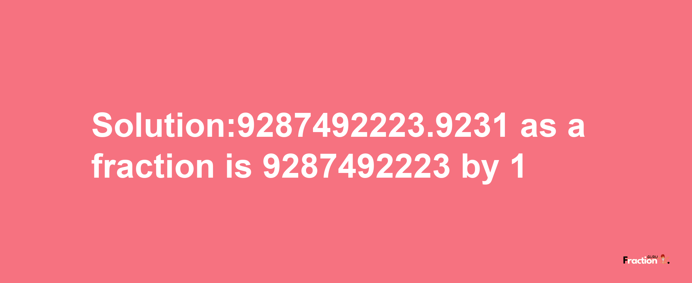 Solution:9287492223.9231 as a fraction is 9287492223/1