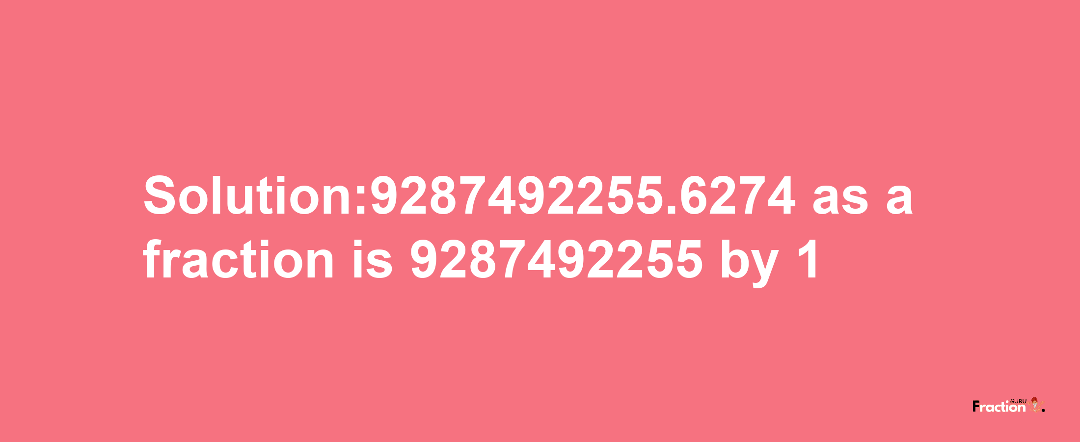 Solution:9287492255.6274 as a fraction is 9287492255/1