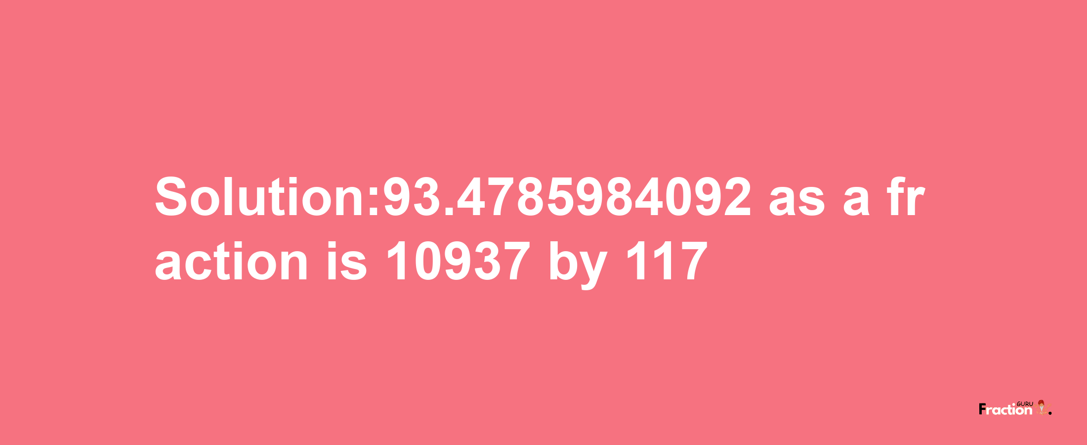 Solution:93.4785984092 as a fraction is 10937/117