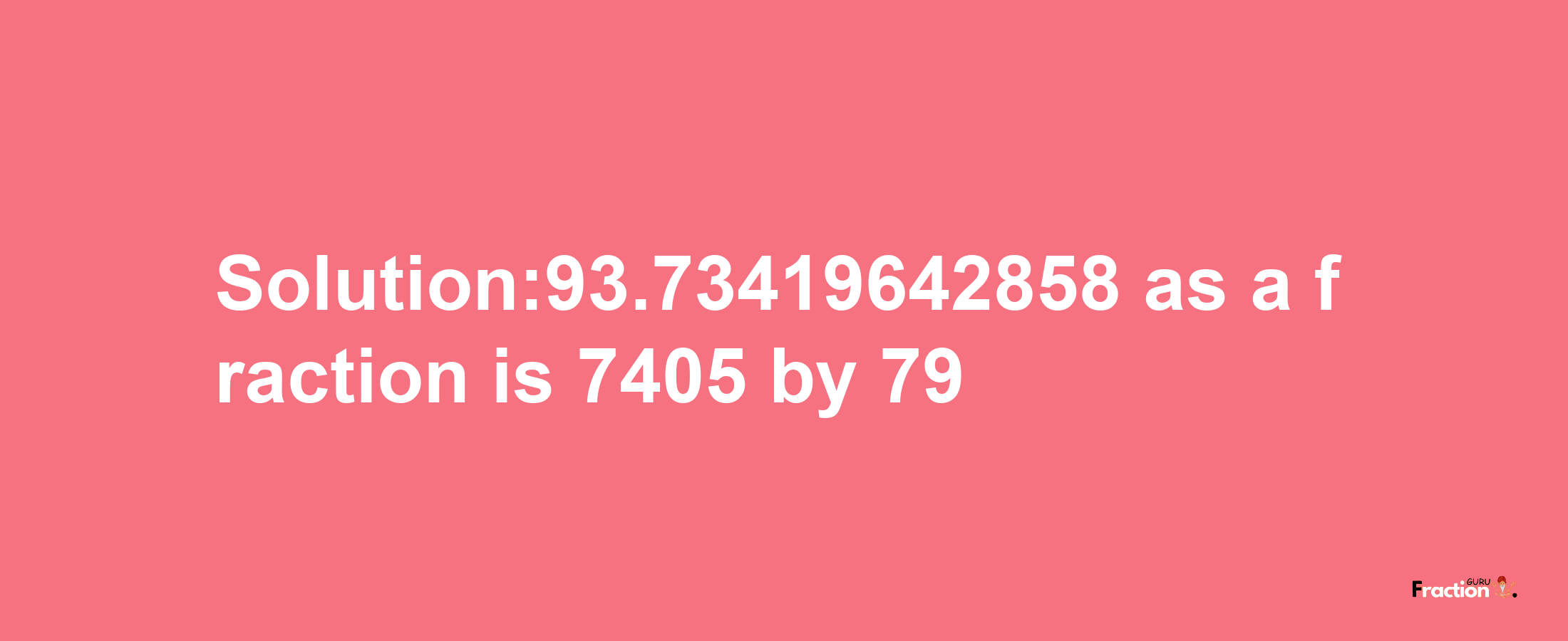 Solution:93.73419642858 as a fraction is 7405/79