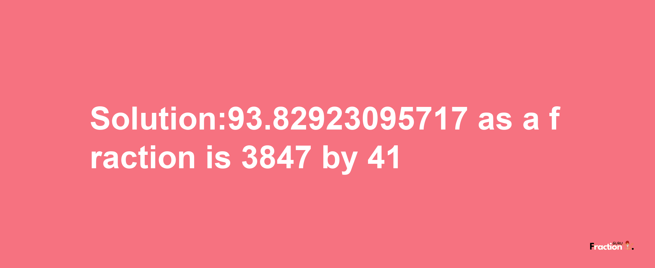 Solution:93.82923095717 as a fraction is 3847/41