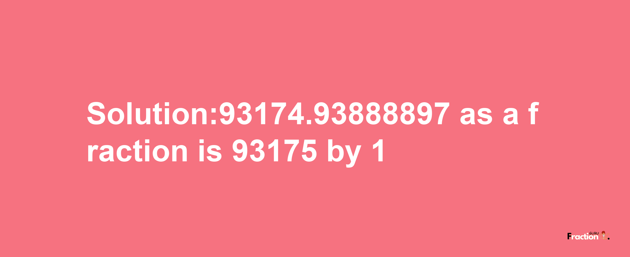 Solution:93174.93888897 as a fraction is 93175/1