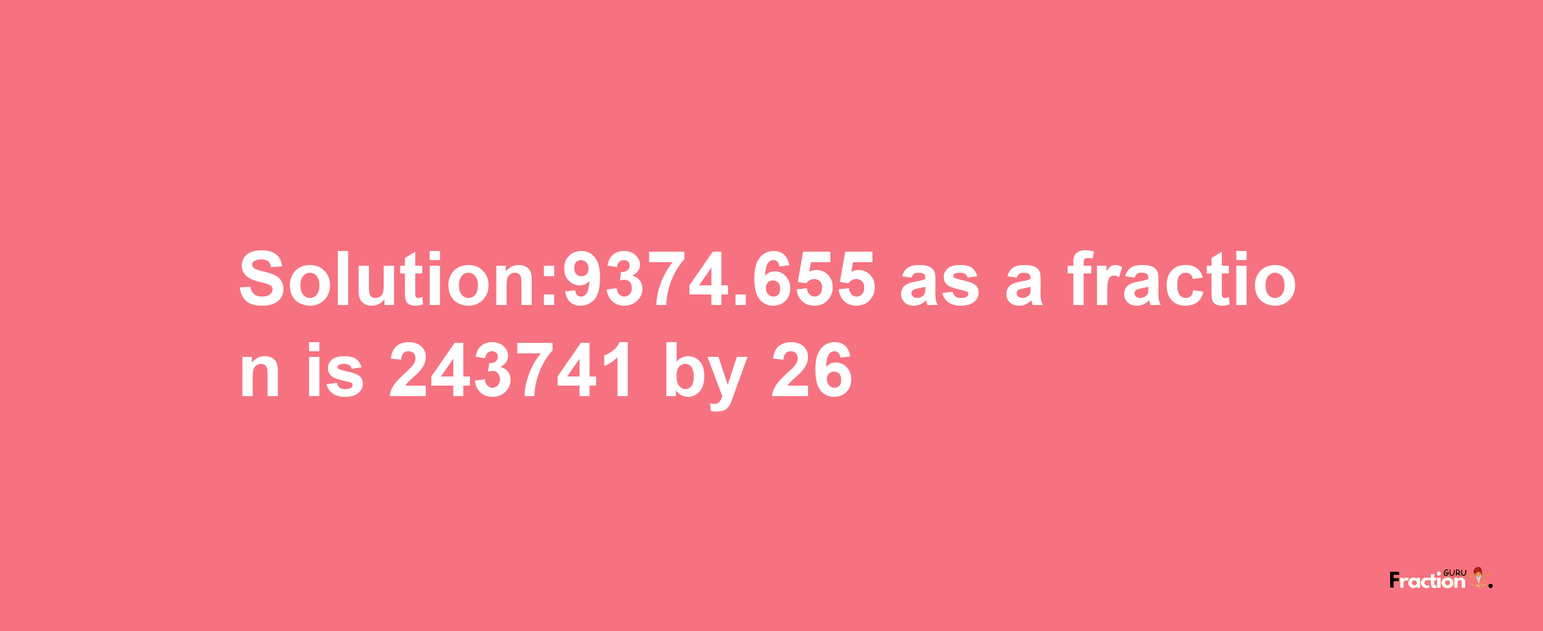 Solution:9374.655 as a fraction is 243741/26