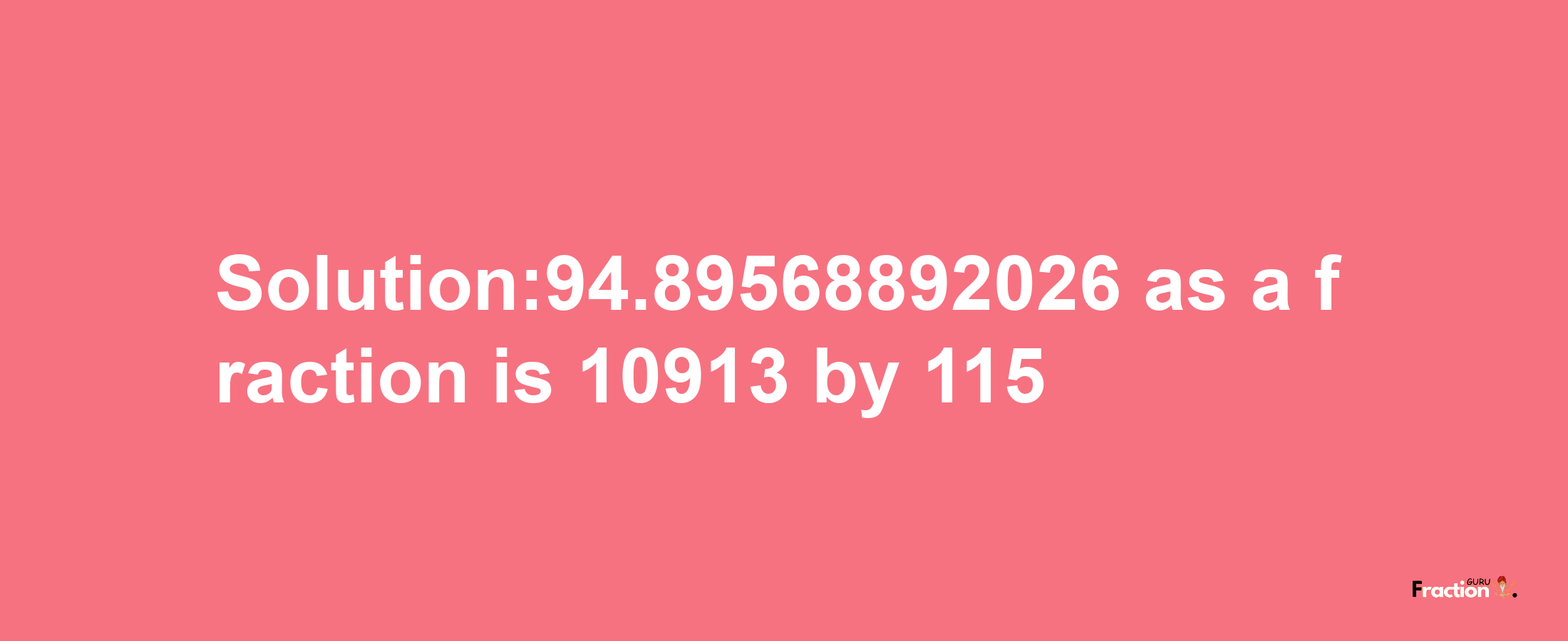 Solution:94.89568892026 as a fraction is 10913/115