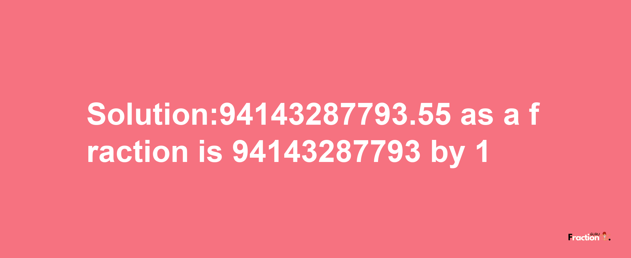 Solution:94143287793.55 as a fraction is 94143287793/1