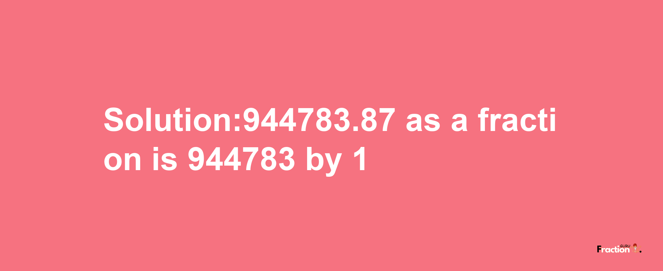 Solution:944783.87 as a fraction is 944783/1