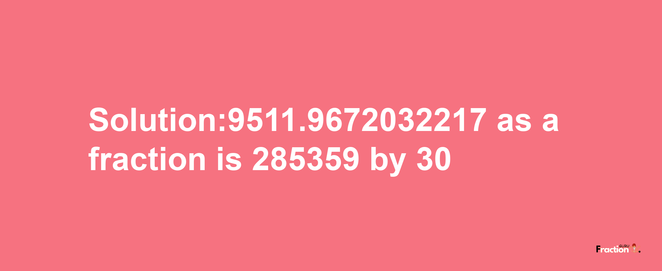 Solution:9511.9672032217 as a fraction is 285359/30