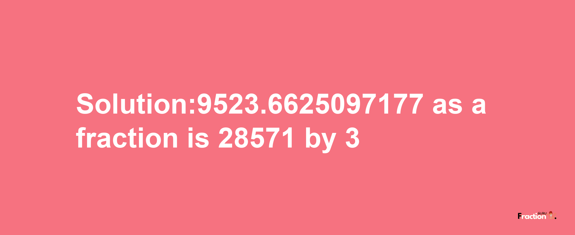 Solution:9523.6625097177 as a fraction is 28571/3