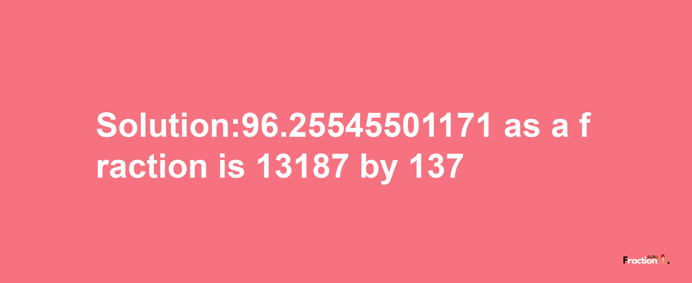 Solution:96.25545501171 as a fraction is 13187/137