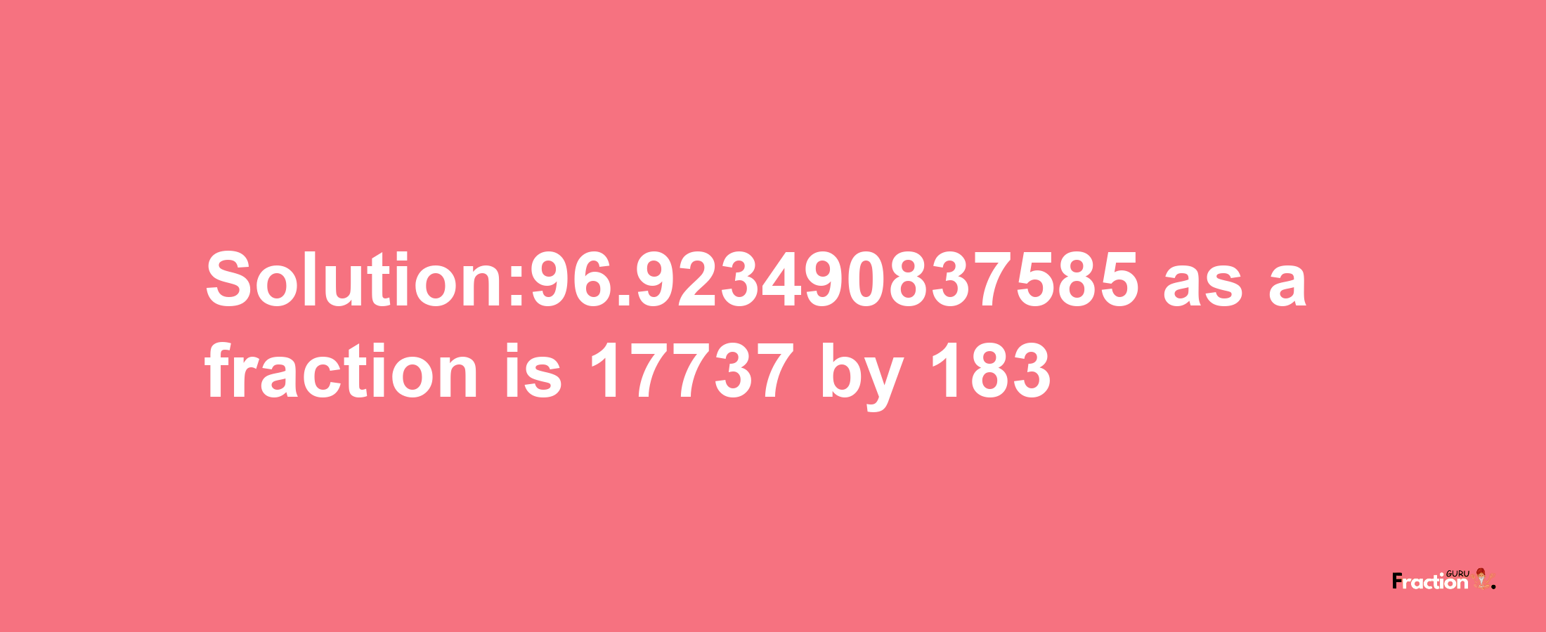 Solution:96.923490837585 as a fraction is 17737/183