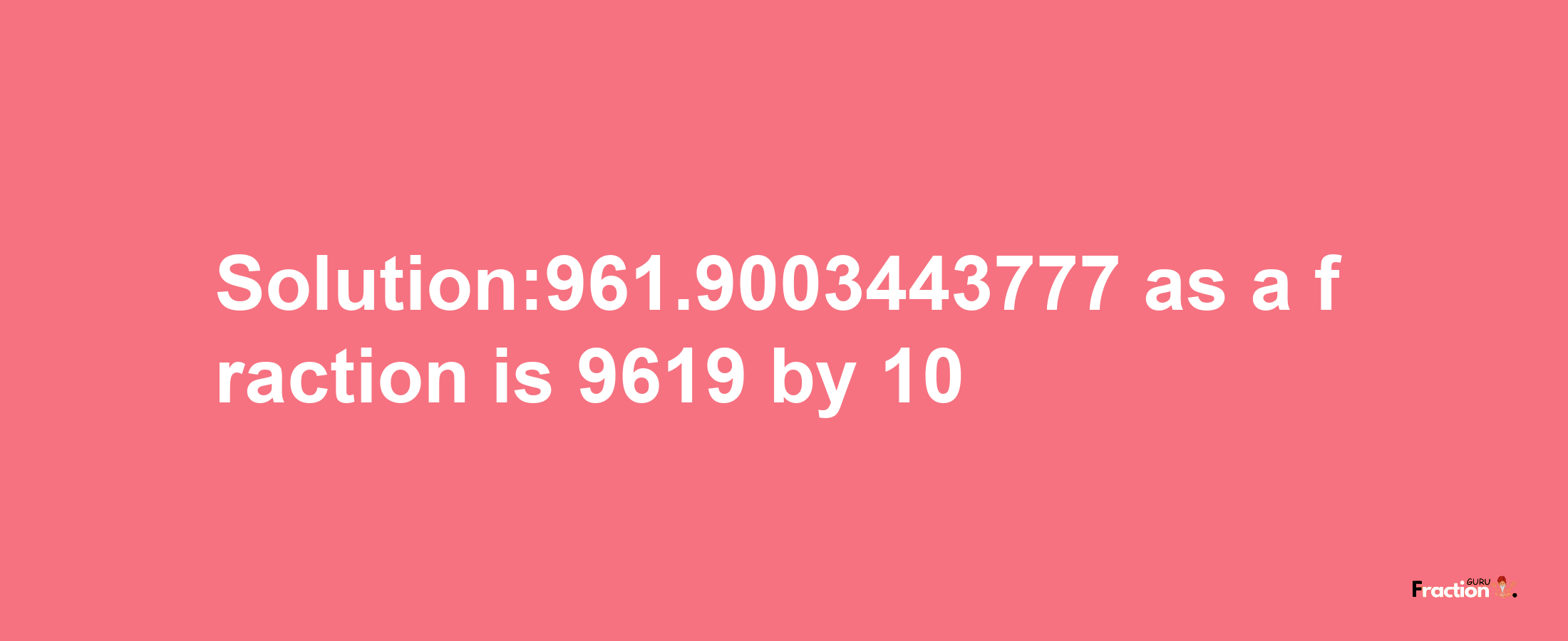 Solution:961.9003443777 as a fraction is 9619/10