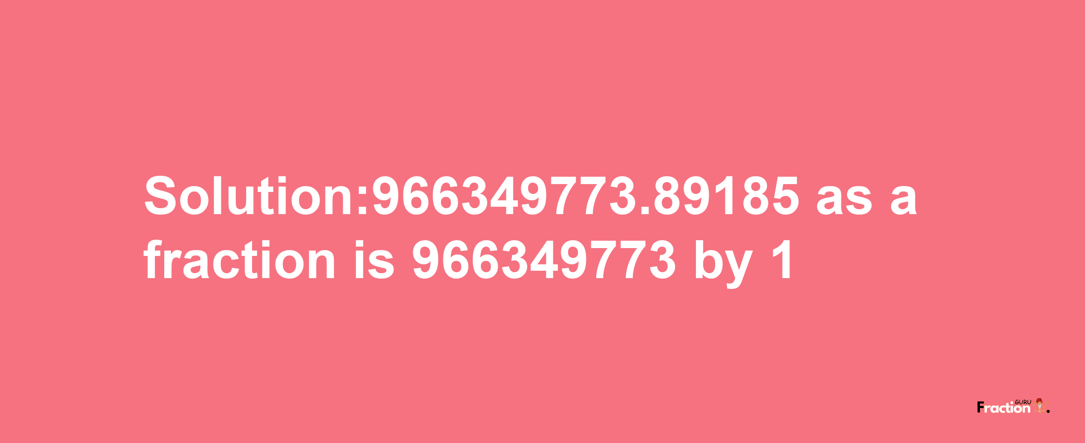 Solution:966349773.89185 as a fraction is 966349773/1