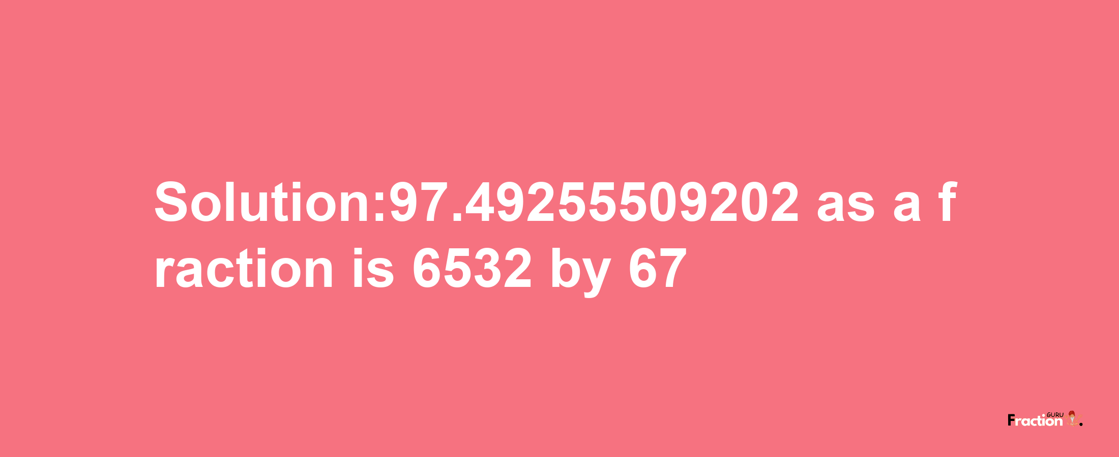 Solution:97.49255509202 as a fraction is 6532/67