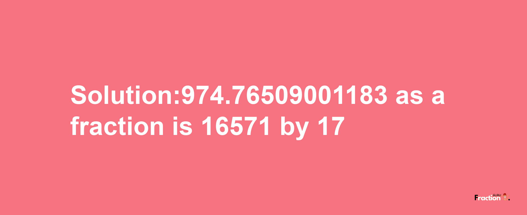 Solution:974.76509001183 as a fraction is 16571/17