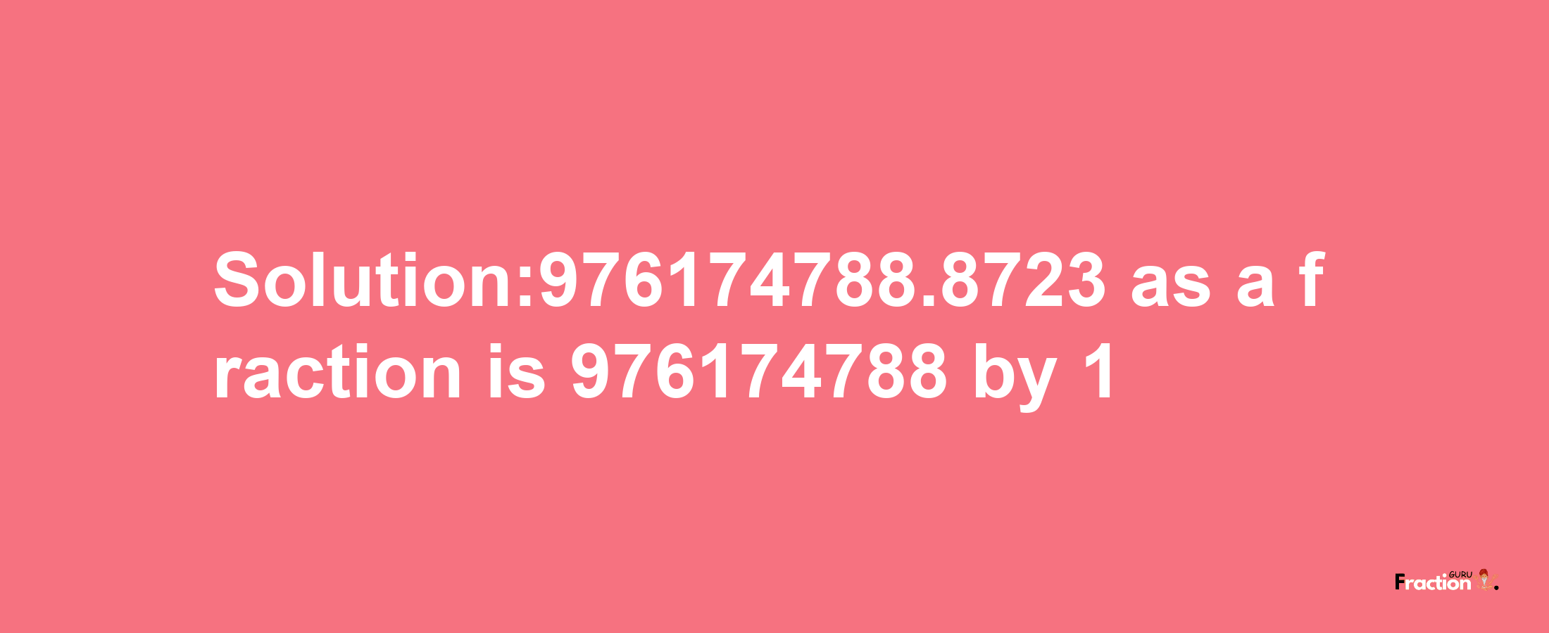 Solution:976174788.8723 as a fraction is 976174788/1