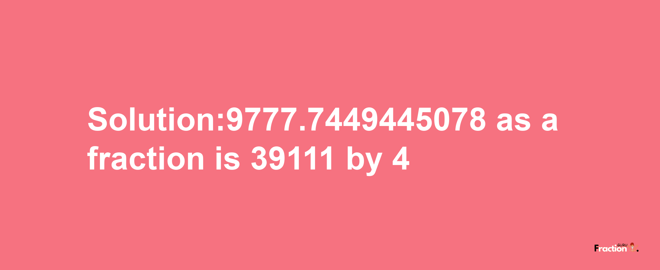 Solution:9777.7449445078 as a fraction is 39111/4