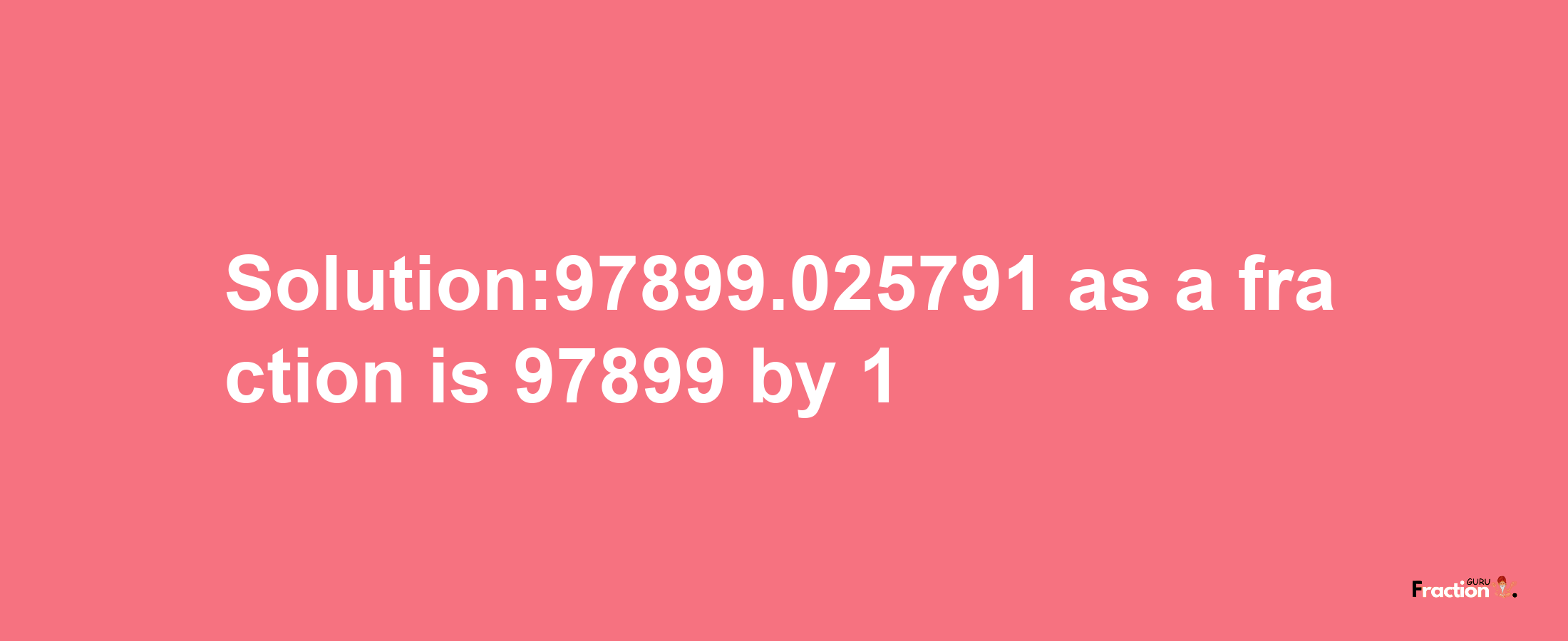 Solution:97899.025791 as a fraction is 97899/1