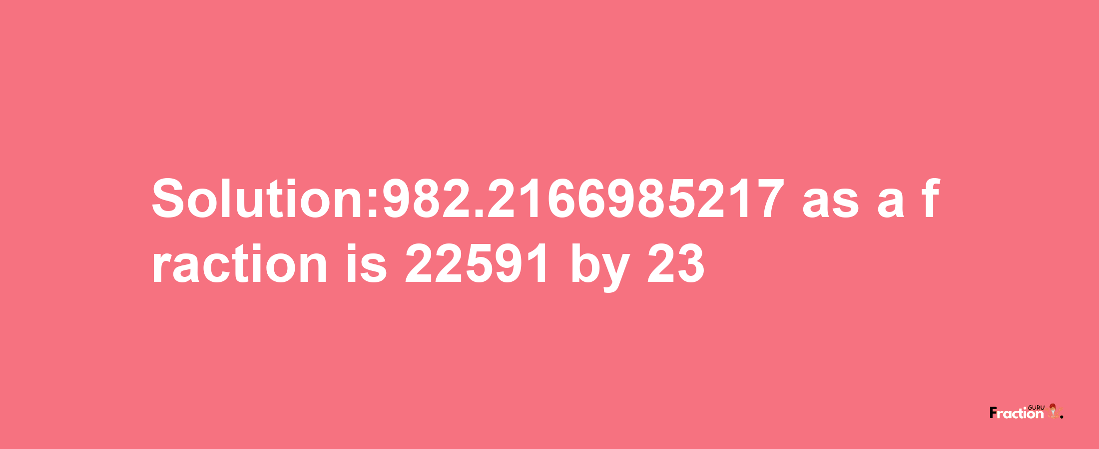 Solution:982.2166985217 as a fraction is 22591/23