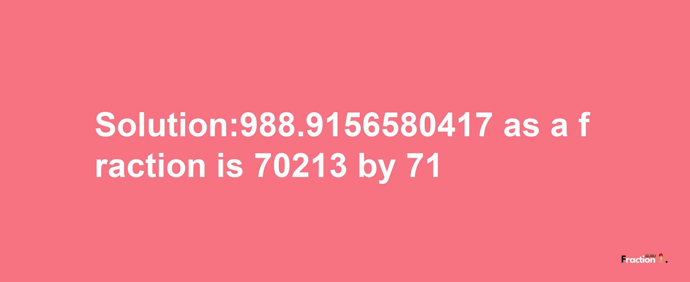 Solution:988.9156580417 as a fraction is 70213/71