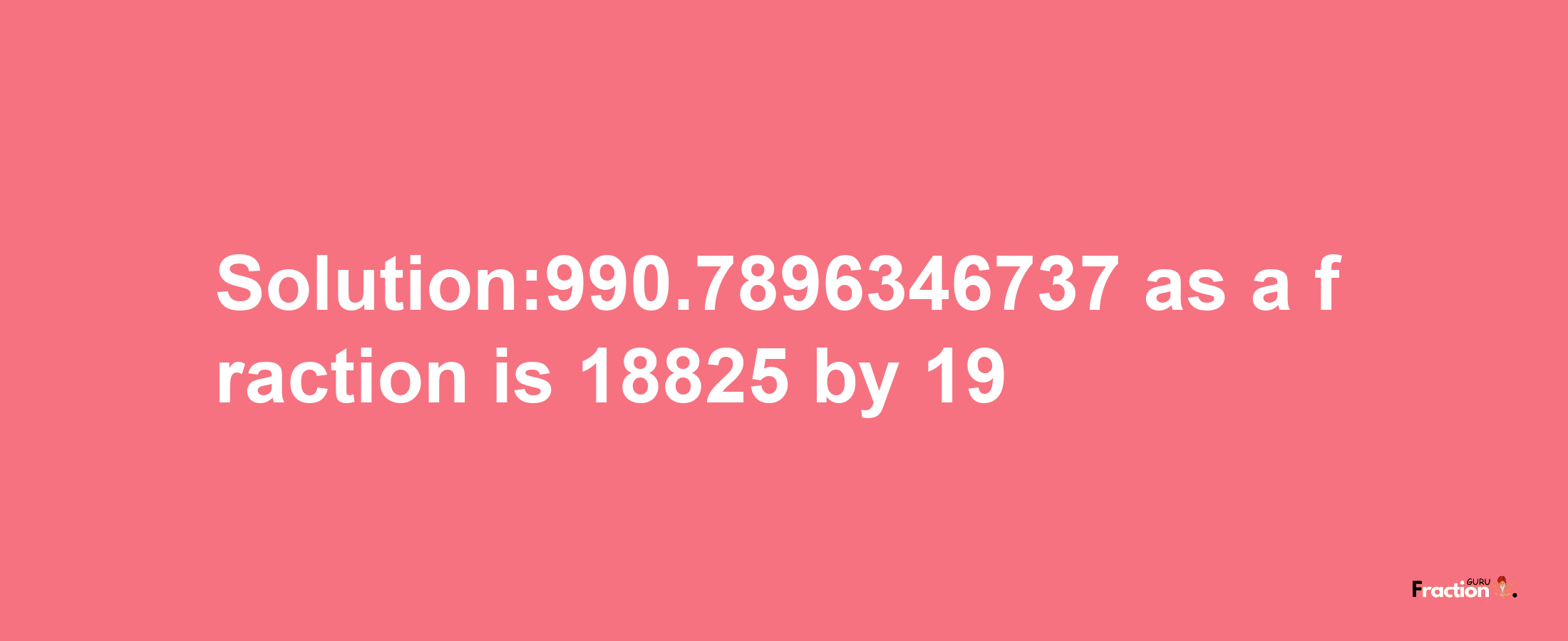 Solution:990.7896346737 as a fraction is 18825/19