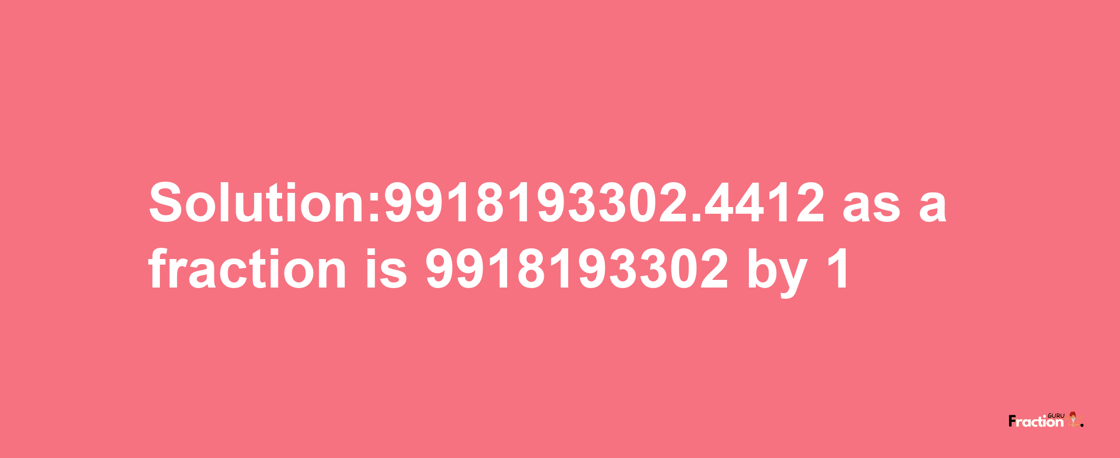 Solution:9918193302.4412 as a fraction is 9918193302/1