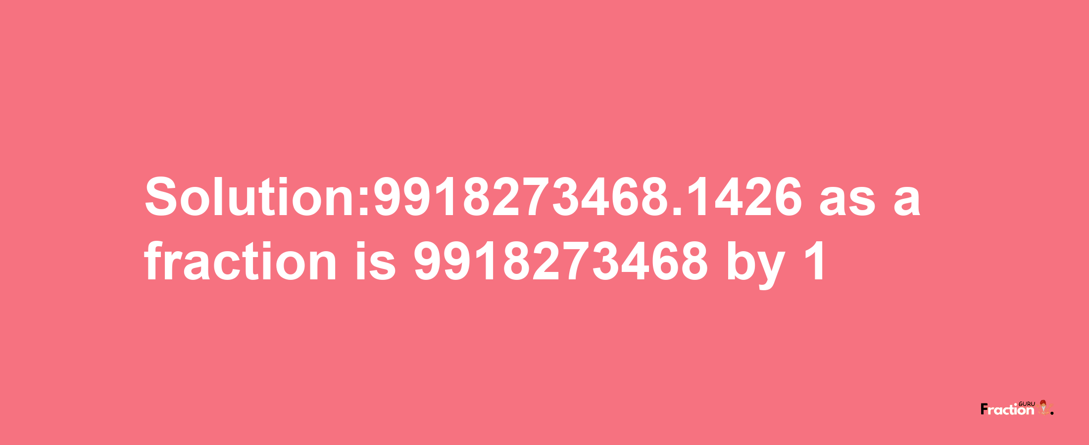 Solution:9918273468.1426 as a fraction is 9918273468/1