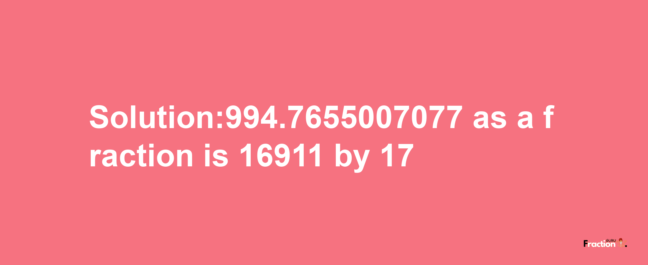 Solution:994.7655007077 as a fraction is 16911/17