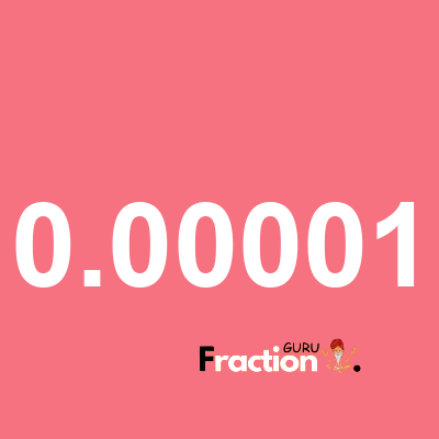 What is 0.00001 as a fraction
