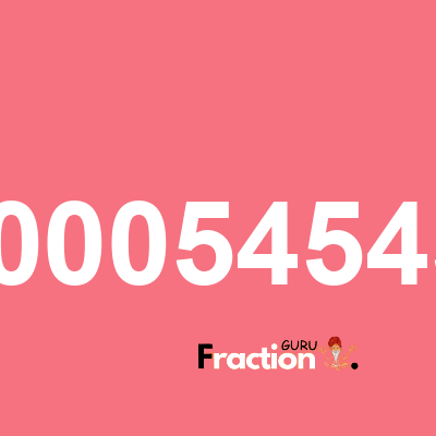 What is 0.00005454545 as a fraction