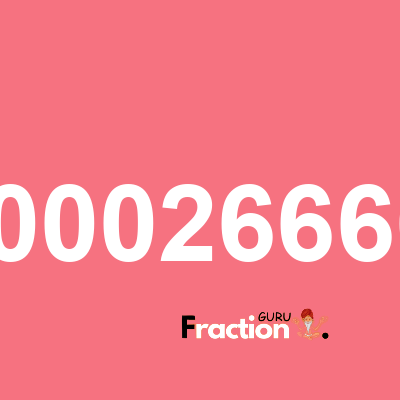 What is 0.000266664 as a fraction