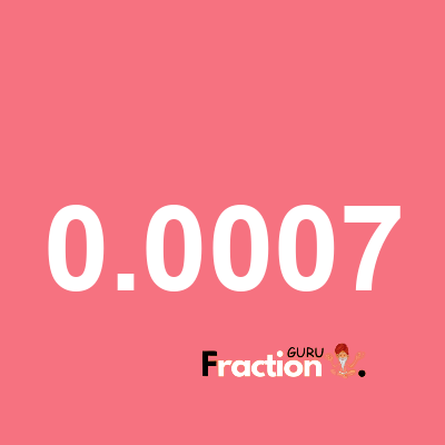 What is 0.0007 as a fraction