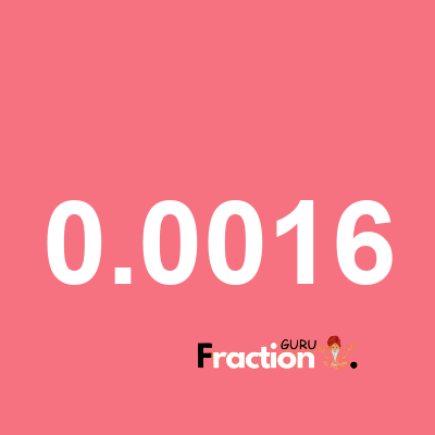 What is 0.0016 as a fraction