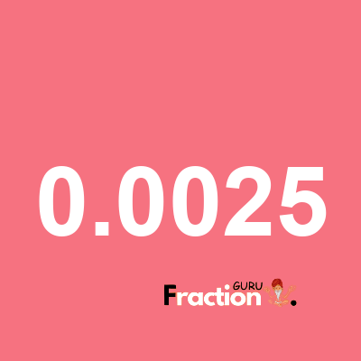 What is 0.0025 as a fraction