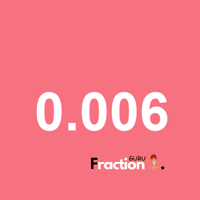 What is 0.006 as a fraction