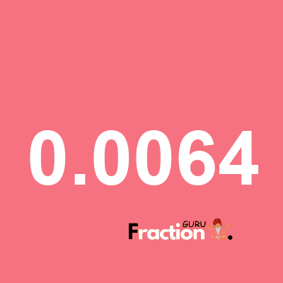 What is 0.0064 as a fraction