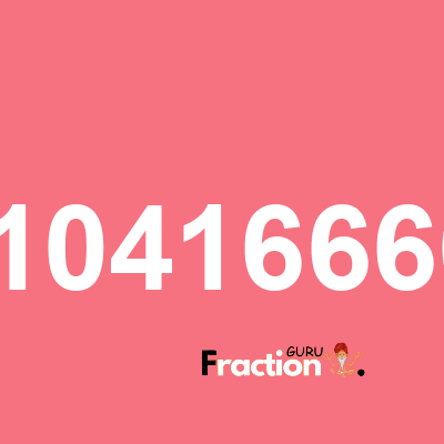 What is 0.01041666666 as a fraction