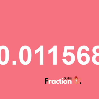 What is 0.011568 as a fraction