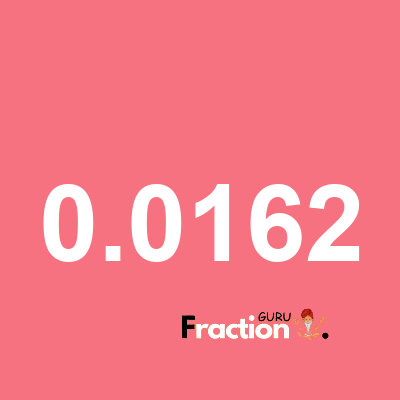 What is 0.0162 as a fraction