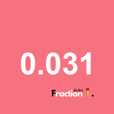 What is 0.031 as a fraction