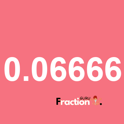 What is 0.06666 as a fraction