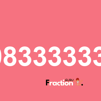What is 0.0833333333 as a fraction