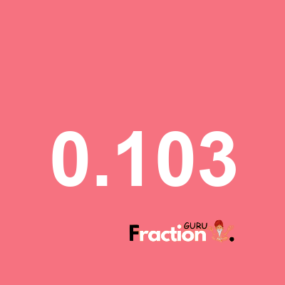 What is 0.103 as a fraction