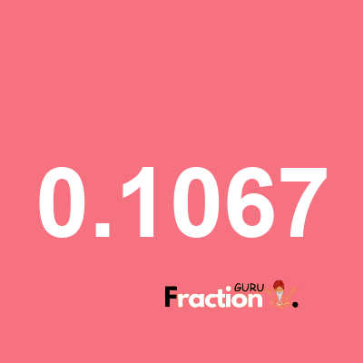 What is 0.1067 as a fraction