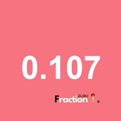 What is 0.107 as a fraction