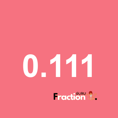 What is 0.111 as a fraction