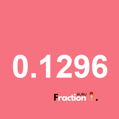 What is 0.1296 as a fraction