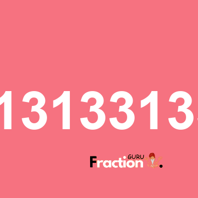 What is 0.131331333 as a fraction