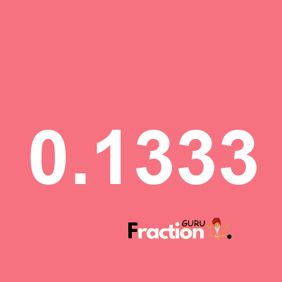 What is 0.1333 as a fraction